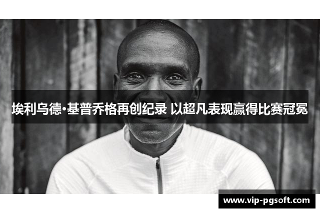 埃利乌德·基普乔格再创纪录 以超凡表现赢得比赛冠冕