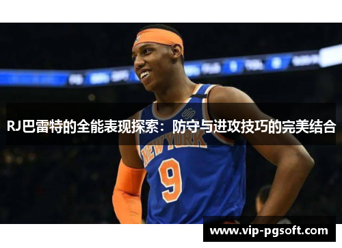 RJ巴雷特的全能表现探索:防守与进攻技巧的完美结合