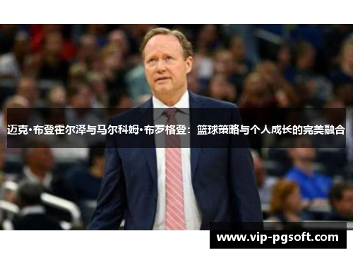 迈克·布登霍尔泽与马尔科姆·布罗格登:篮球策略与个人成长的完美融合