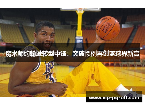 魔术师约翰逊转型中锋:突破惯例再创篮球界新高