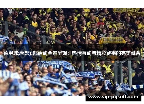 德甲球迷俱乐部活动全景呈现:热情互动与精彩赛事的完美融合
