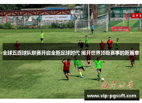 全球五百球队联赛开启全新足球时代 揭开世界顶级赛事的新篇章