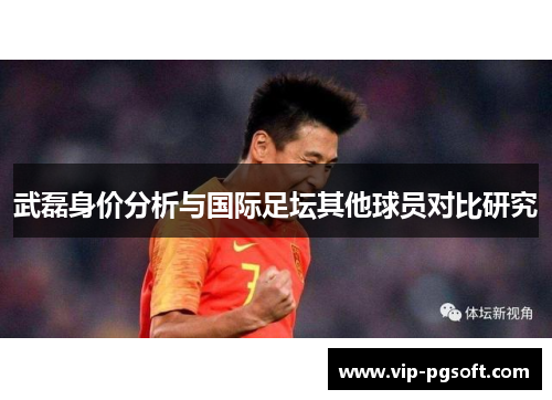 武磊身价分析与国际足坛其他球员对比研究