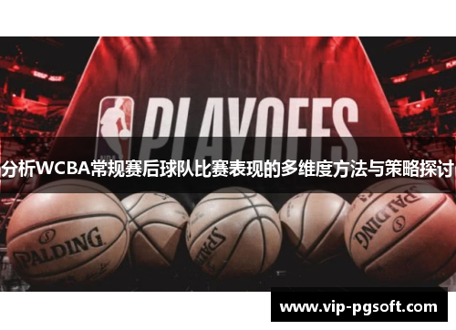 分析WCBA常规赛后球队比赛表现的多维度方法与策略探讨