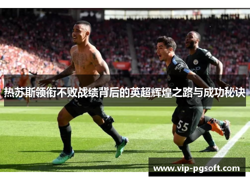 热苏斯领衔不败战绩背后的英超辉煌之路与成功秘诀