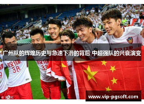 广州队的辉煌历史与急速下滑的背后 中超强队的兴衰演变