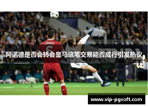 阿诺德是否会转会皇马这笔交易能否成行引发热议