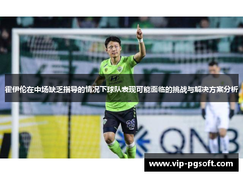 霍伊伦在中场缺乏指导的情况下球队表现可能面临的挑战与解决方案分析